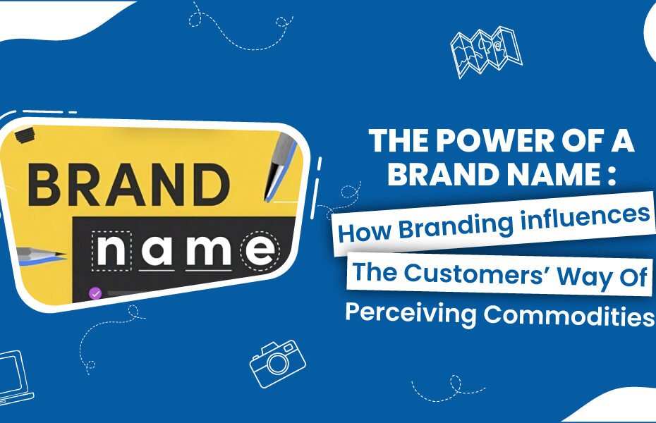 The power of a brand name how branding influences the customers way of perceiving commodities 930x600